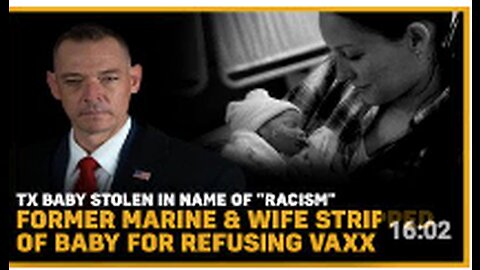 TX Baby Stolen in Name Of "Racism" FMR Marine & Wife Stripped Of Baby For Refusing Vaxx