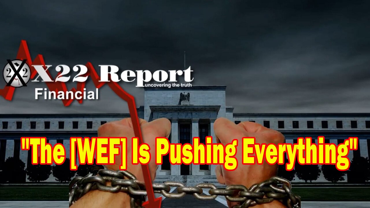 X22 Report - The [WEF] Is Pushing Everything To Convince The World That Climate Change Is Real