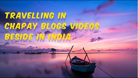 Travelling in Chapay blogs videos beside in india