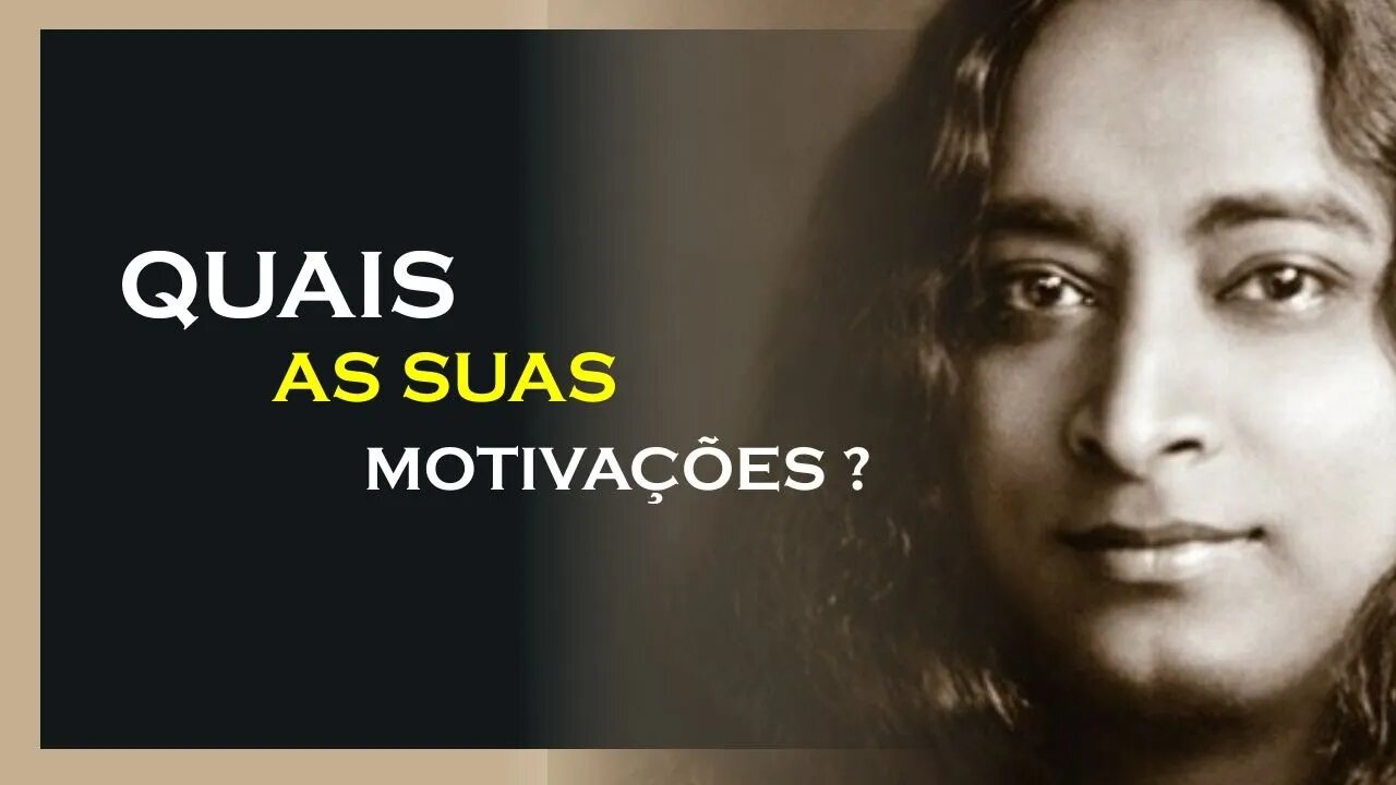 QUAIS AS SUAS MOTIVAÇÕES, YOGANANDA DUBLADO, MOTIVAÇÃO MESTRE