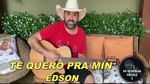 TE QUERO PRA MIN - EDSON ACAPELLA