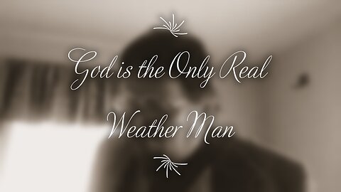 God is the Only Real Weather Man