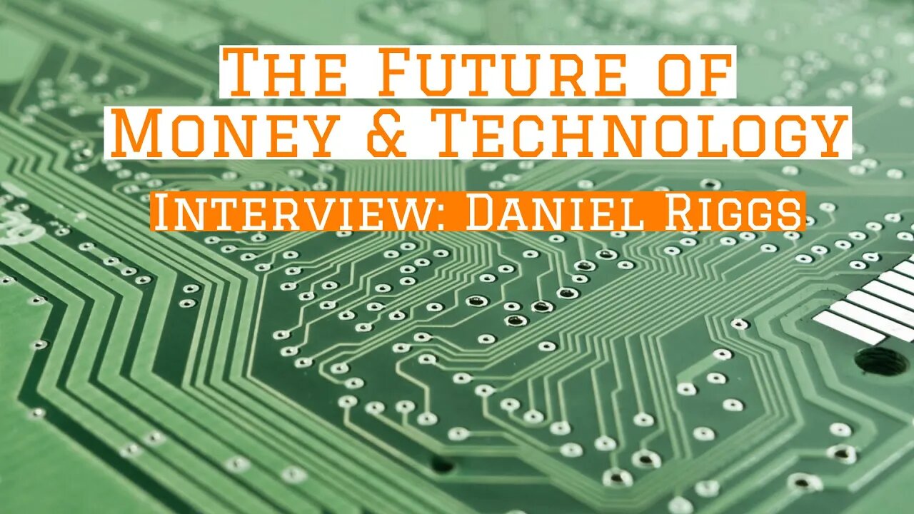 #17 - The Future Of Technology and Money [Interview with Daniel Riggs]