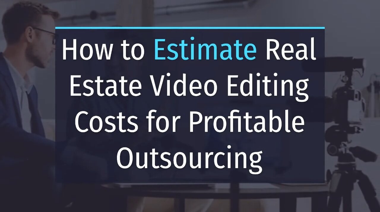 How to Estimate Real Estate Video Editing Costs for Profitable Outsourcing