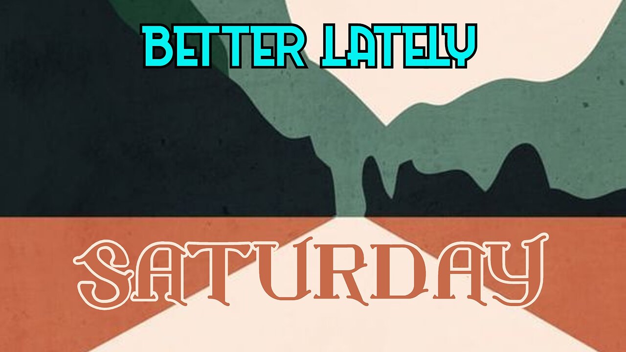 Better Lately - Saturday