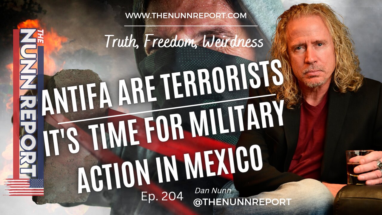 Ep. 204 Antifa Are Terrorists & Time For Military Action In Mexico | The Nunn Report w/ Dan Nunn