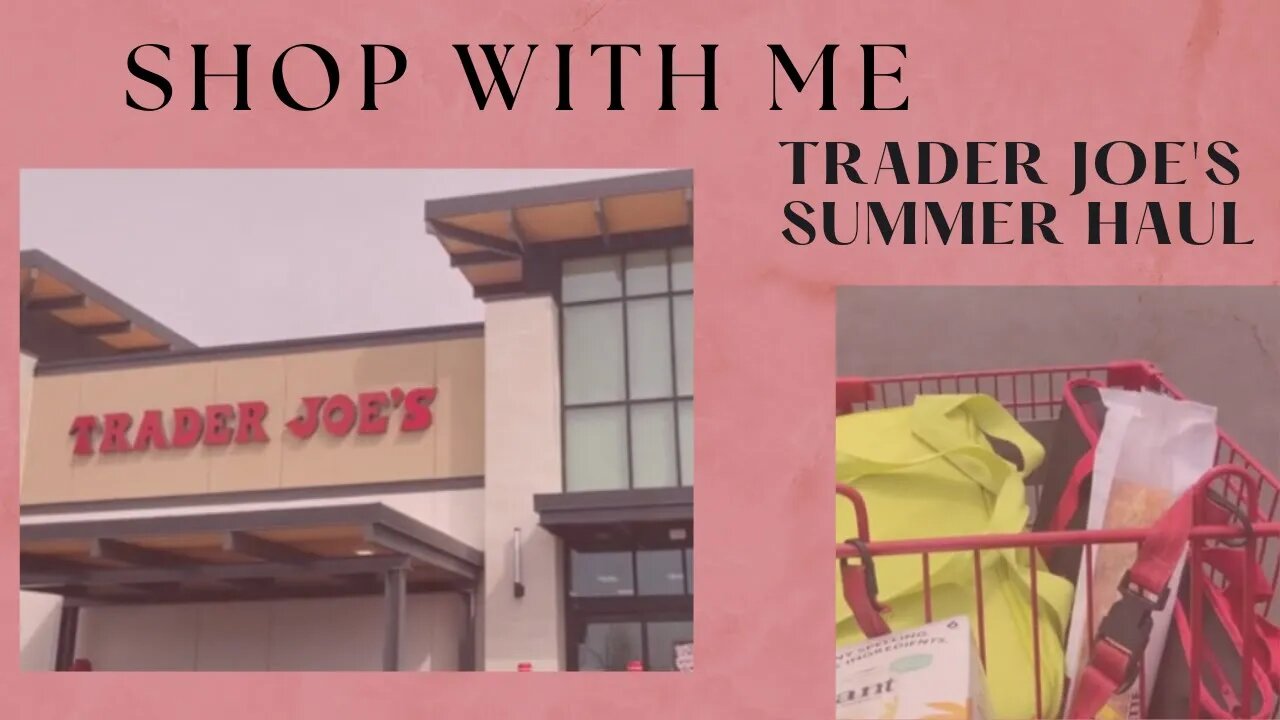 Shop with me - Trader Joe's summer haul