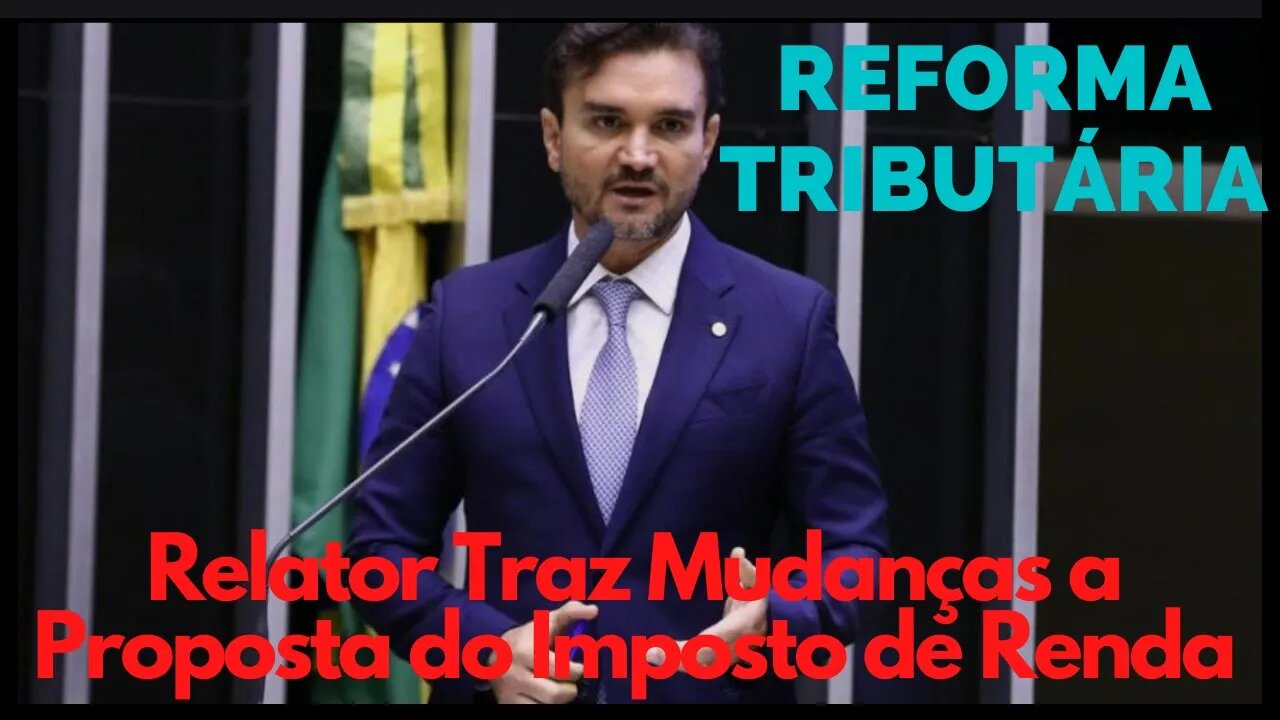 Reforma tributária: Novos Capítulos da Novela, Relator Traz mudanças a Proposta do Imposto de Renda