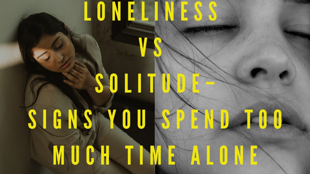 Loneliness vs Solitude – Signs You Spend Too Much Time Alone