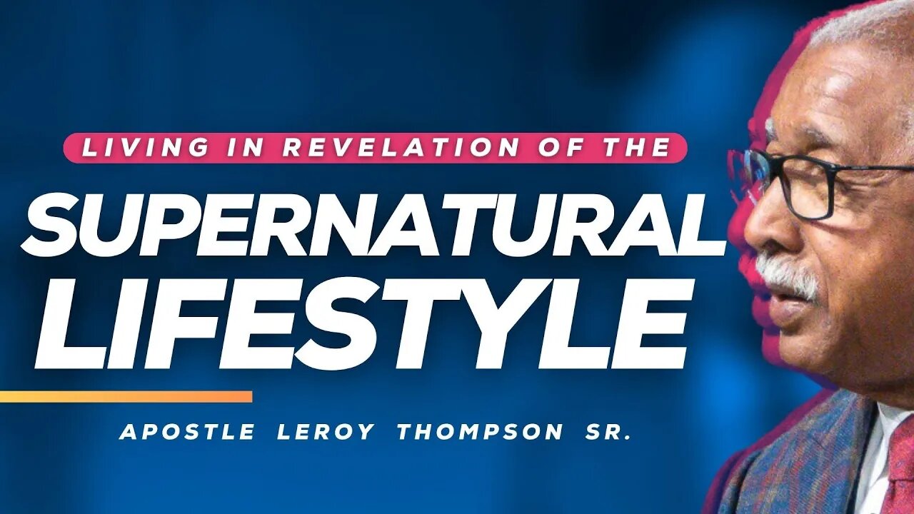 Living In Revelation Of The Supernatural Lifestyle | Apostle Leroy Thompson Sr.