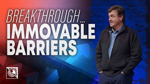 Breakthrough…Immovable Barriers