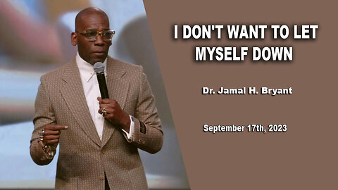 Dr. Jamal H. Bryant - I DON'T WANT TO LET MYSELF DOWN - Sunday 17th, Settember 2023