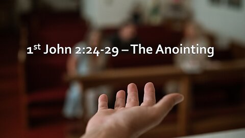 Sermon Only | 1st John 2:24-29 - The Anointing | September 3, 2023