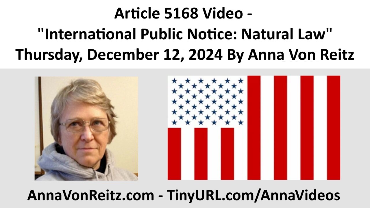 Article 5168 Video - International Public Notice: Natural Law By Anna Von Reitz