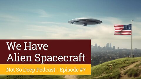 We have Alien Spacecraft, but so does Russia and China - Not So Deep Podcast - #7