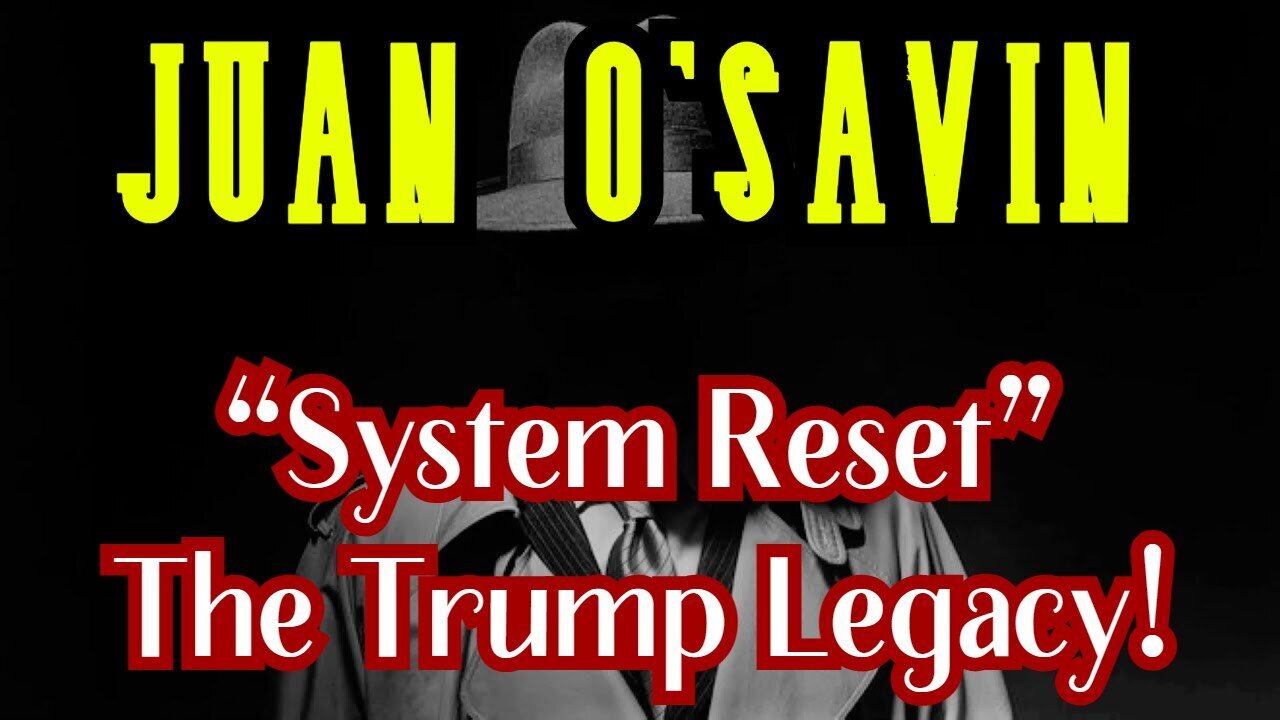 Juan O' Savin HUGE INTEL: “System Reset” - The Trump Legacy!