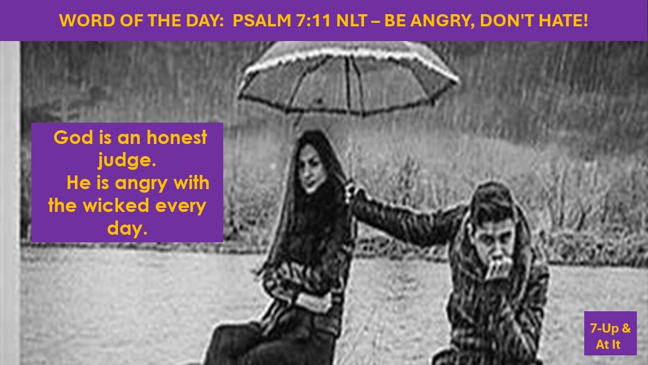 WORD OF THE DAY: PSALM 7:11 - BE ANGRY, DON'T HATE!
