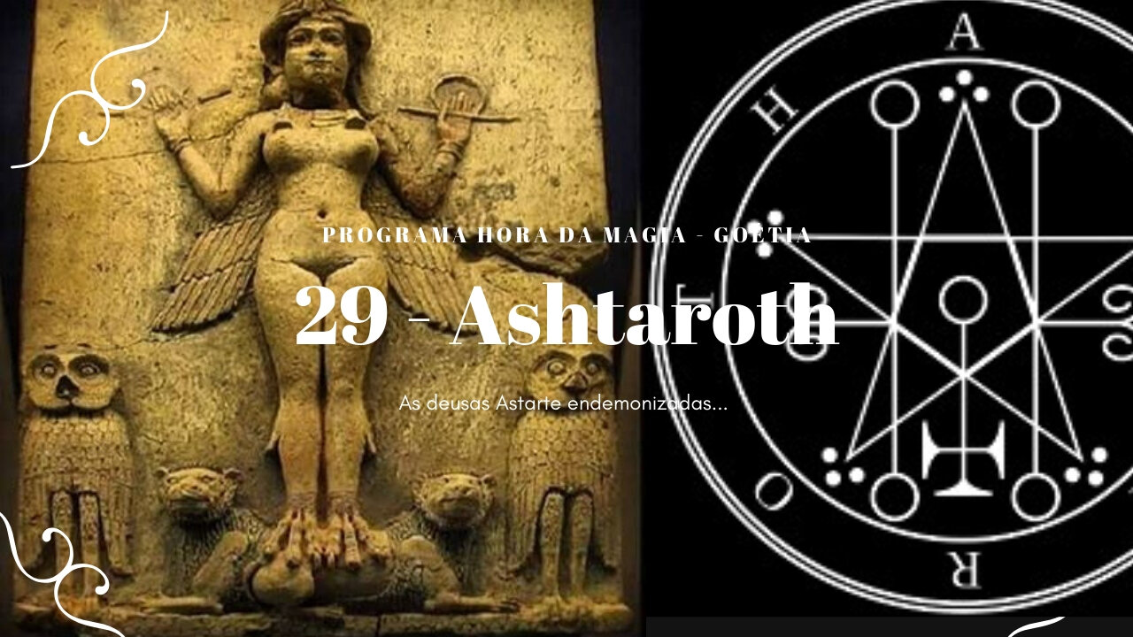 29 - Ashtaroth - Goétia - Programa Hora da Magia do Caos