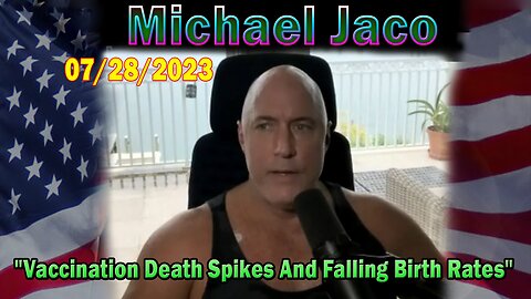 Michael Jaco HUGE Intel July 28: "Vaccination Death Spikes And Falling Birth Rates"