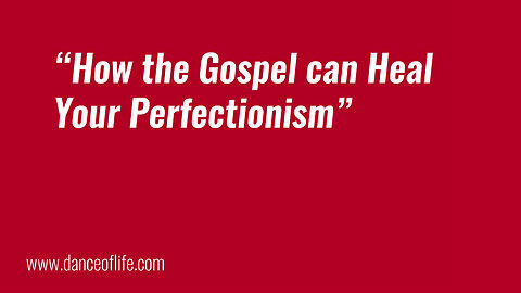 How the Gospel Can Heal Your Perfectionism