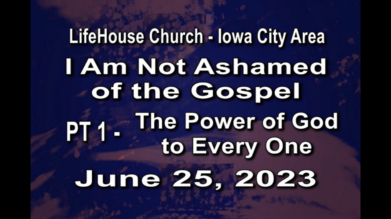 LifeHouse 062523–Alexander –“I Am Not Ashamed of the Gospel” series (PT1) –The Power of God to...