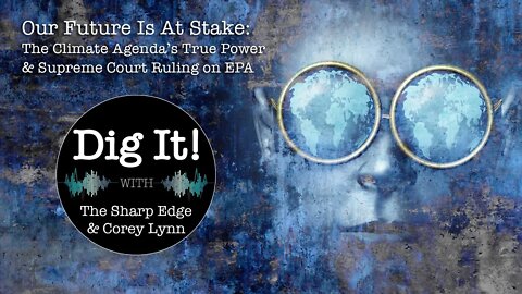 Dig It! #151: Our Future Is At Stake: The Climate Agenda’s True Power