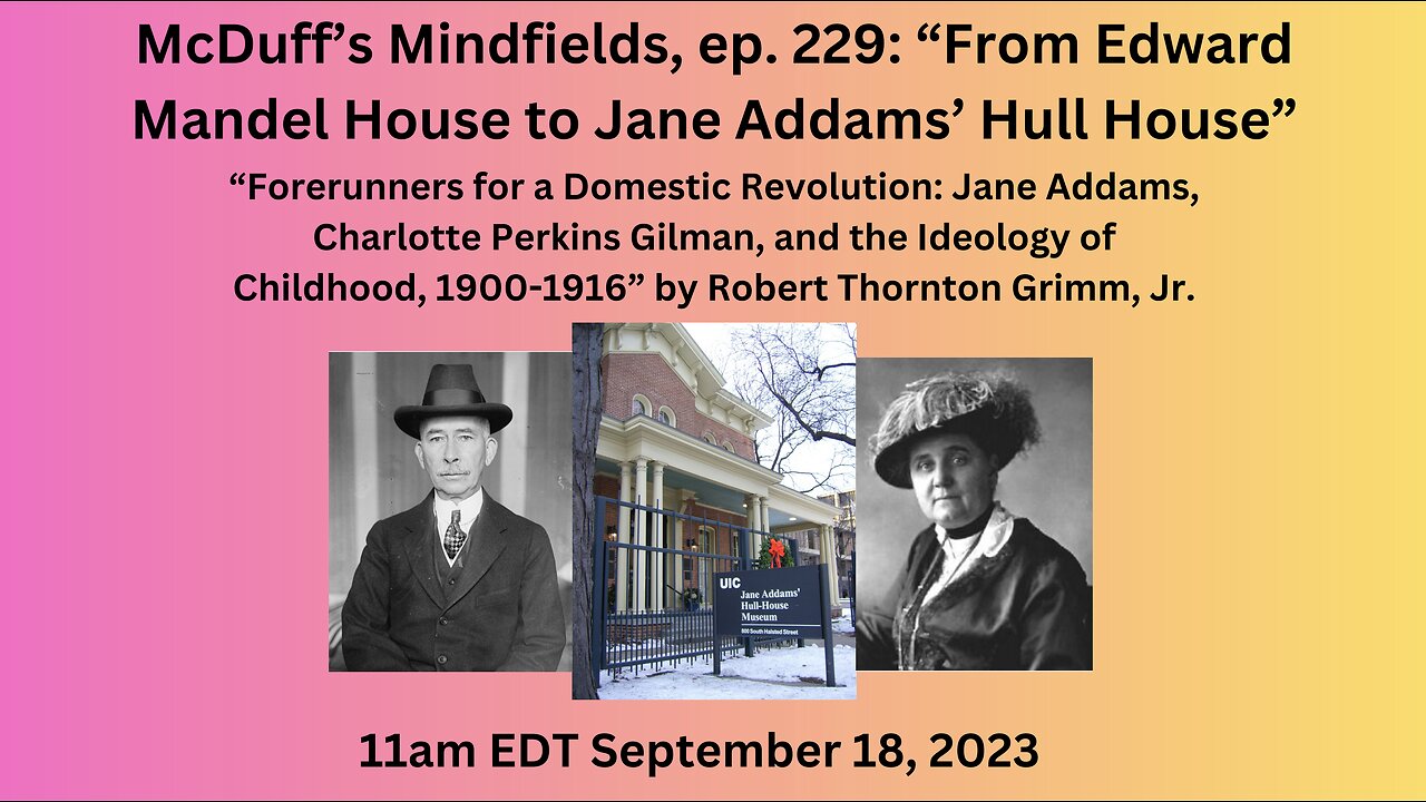 McDuff’s Mindfields, ep. 229: “From Edward Mandel House to Jane Addams’ Hull House”