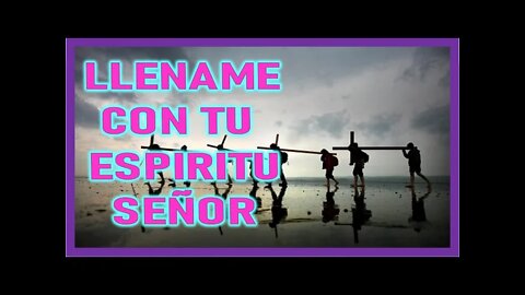 LLENAME CON TU ESPIRITU SEÑOR