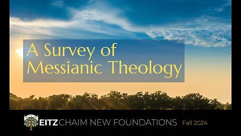 A Survey of Messianic Theology - Eitz Chaim New Members / New Foundations Class - Fall 2024 - 7