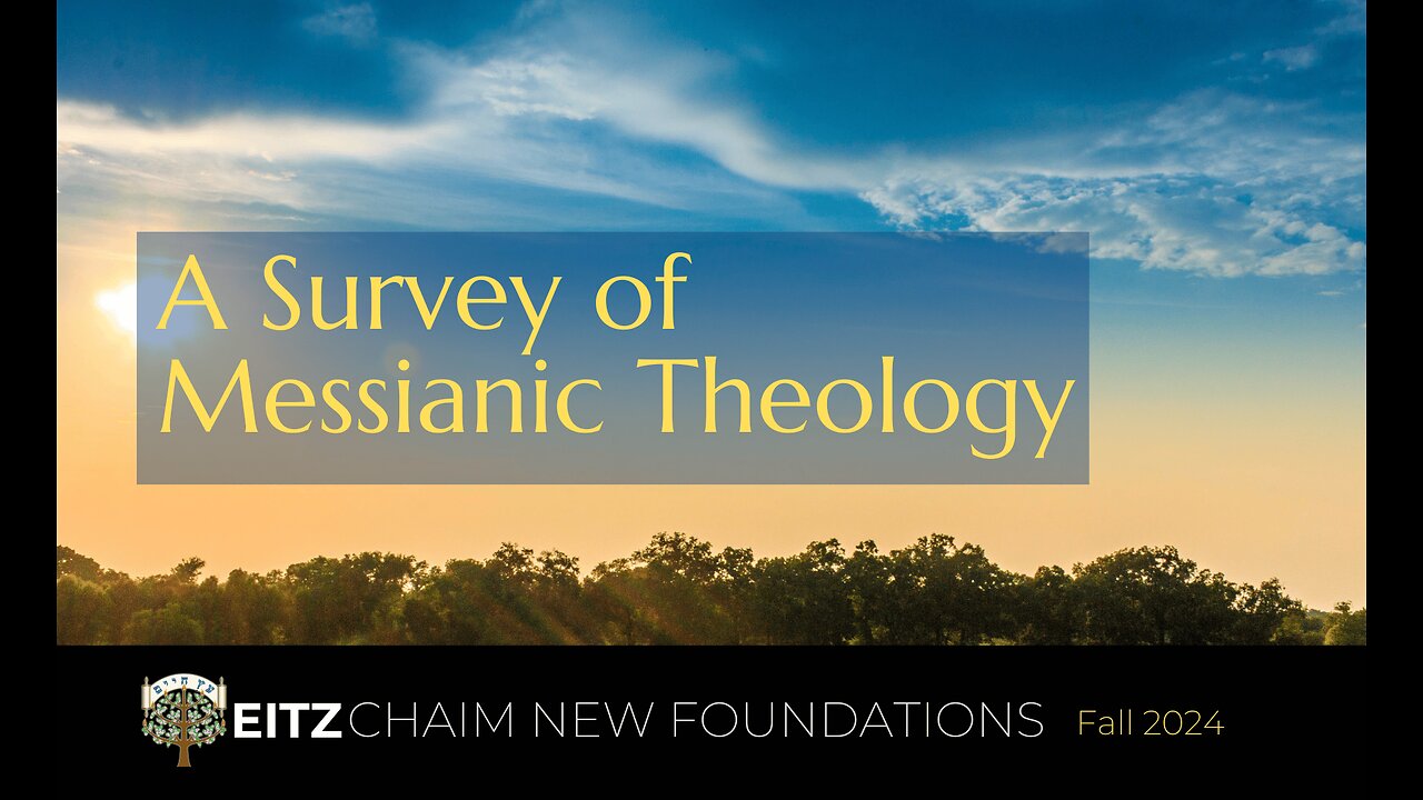 A Survey of Messianic Theology - Eitz Chaim New Members / New Foundations Class - Fall 2024 - 7