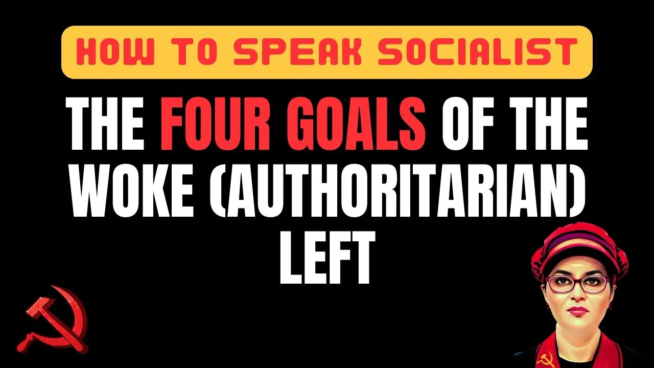 The Four Goals of the Woke (Authoritarian) Left are Always The Same (How To Speak Socialist)