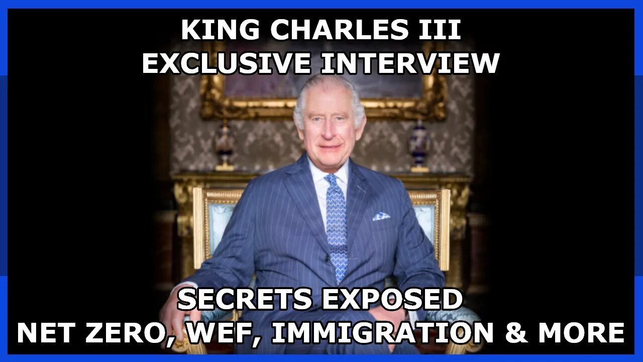 EXCLUSIVE King Charles III Interview - Secrets Exposed - Net Zero, WEF, Immigration & More