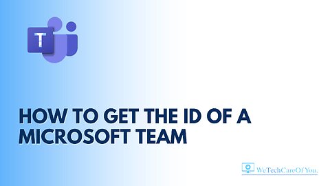 How to get the ID of a Microsoft Team - WeTechCareOfYou