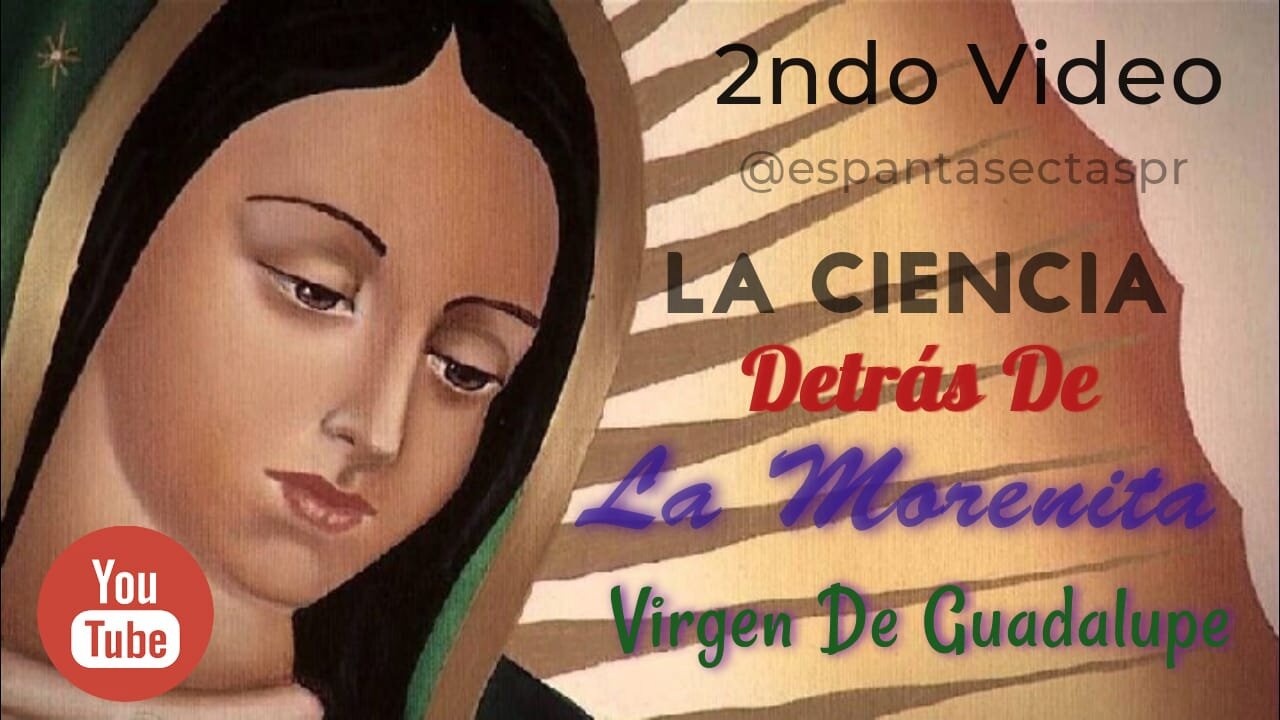 LA CIENCIA DE LA VIRGEN DE GUADALUPE! 2NDO VIDEO