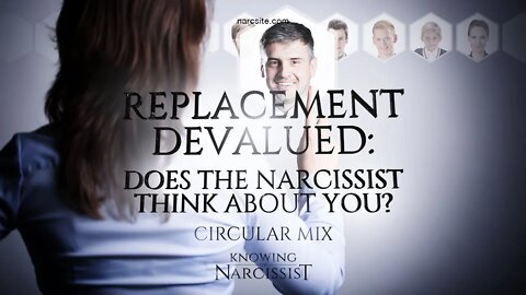 Replacement Devalued : Does the Narcissist Think About You? (Circular Mix)