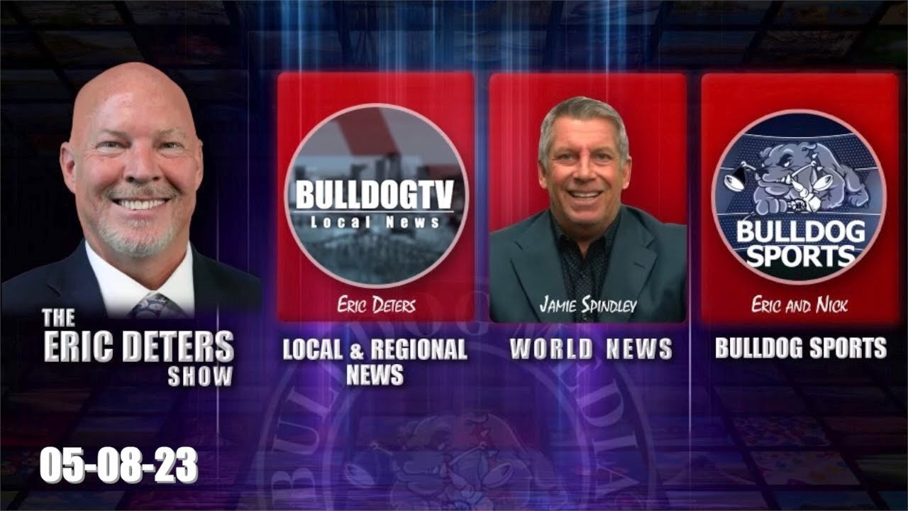 Eric Deters Show | Bulldogtv Local News | World News | Bulldog Sports | May 8, 2023