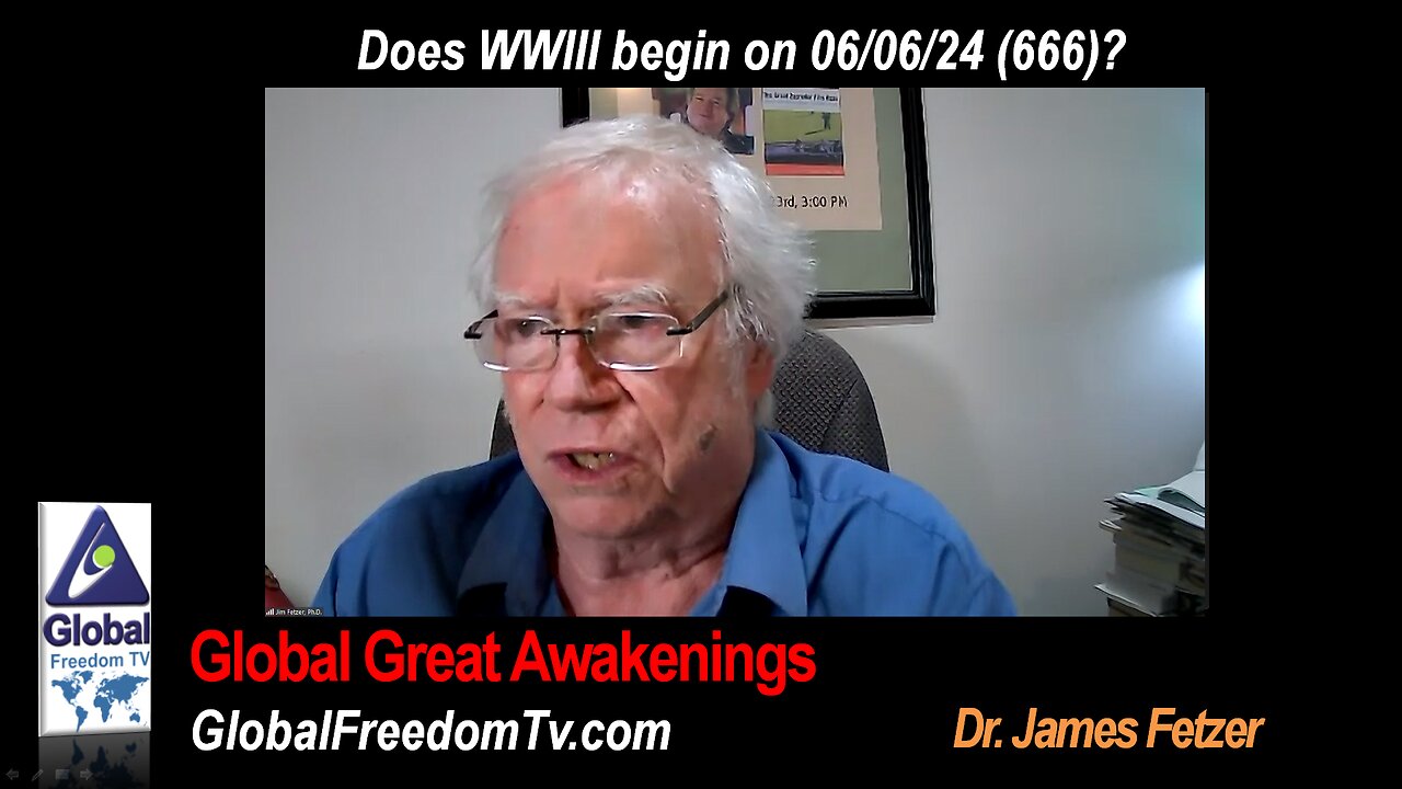 2024-06-04 Dr. James Fetzer: Does WWIII begin on 06/06/24 (666)?