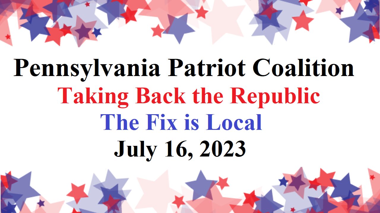 PA Patriot Coalition - Taking Back the Republic, The Fix is Local - July 16, 2023