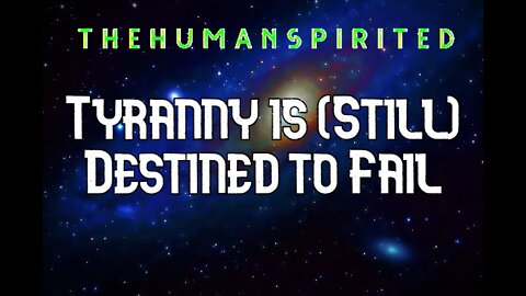 The Human Spirited Podcast: Tyranny is (Still) Destined to Fail