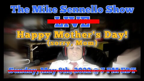 The Mike Sennello Show: Happy Mother's Day! (Don't tell my mom) | May 8th, 2022