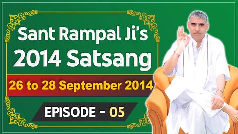 Sant Rampal Ji's 2014 Satsangs | 26 to 28 September 2014 HD | Episode - 05 | SATLOK ASHRAM