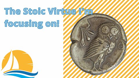 The Stoic Virtue I'm Focusing on and why