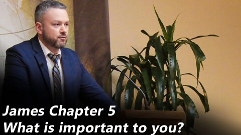 The Book of James - Chapter 5 | What is Important to You? (Pastor Joe Jones) Sunday-PM