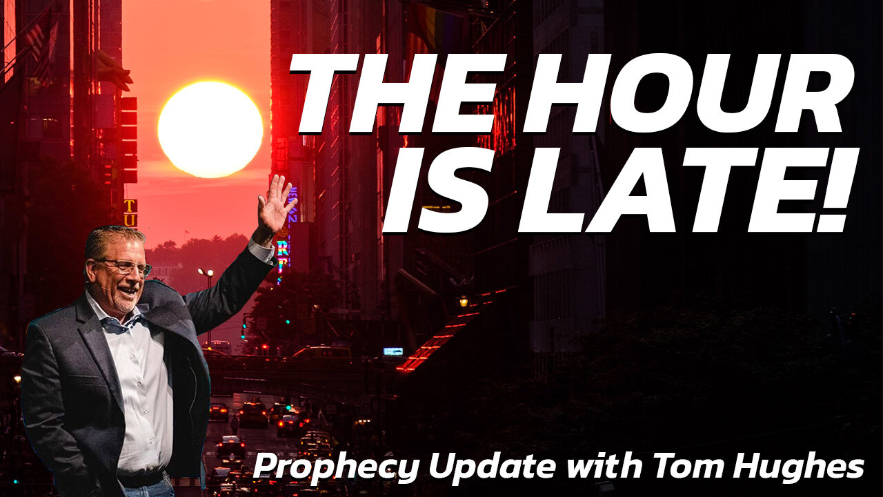 The Hour is Late! | Prophecy Update with Tom Hughes