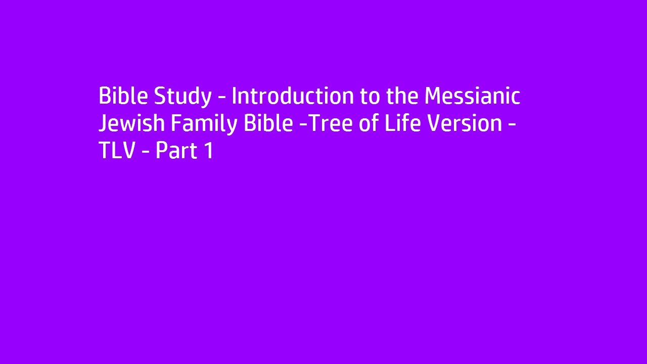 Bible Study - Introduction to the Messianic Jewish Family Bible -Tree of Life Version - TLV - Part 1