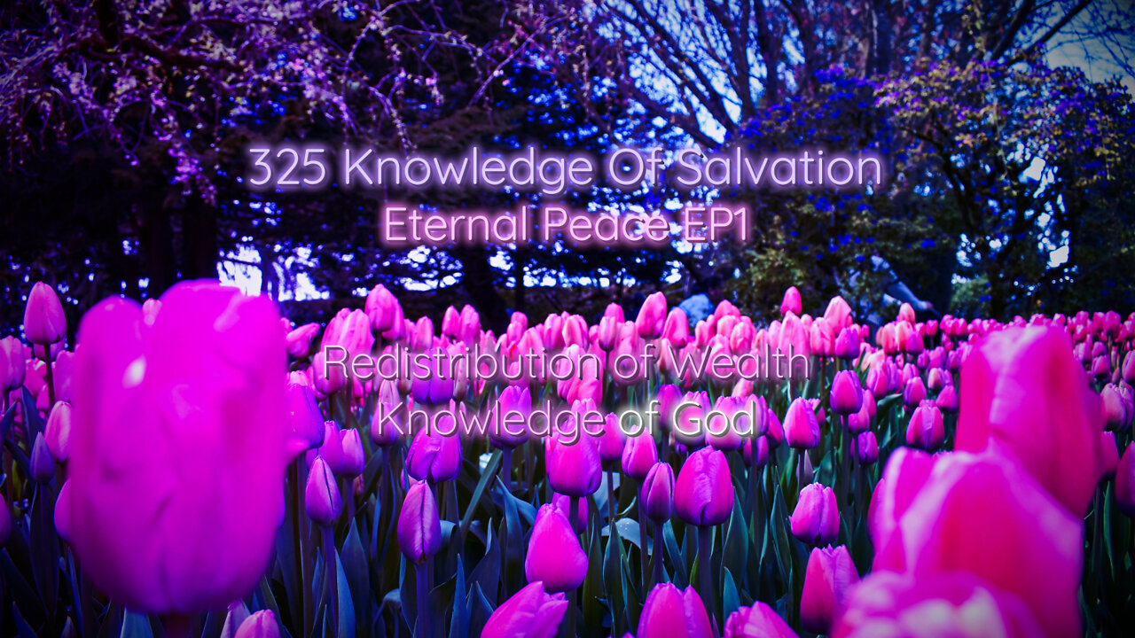 325 Knowledge Of Salvation - Eternal Peace EP1 - Redistribution of Wealth, Knowledge of God