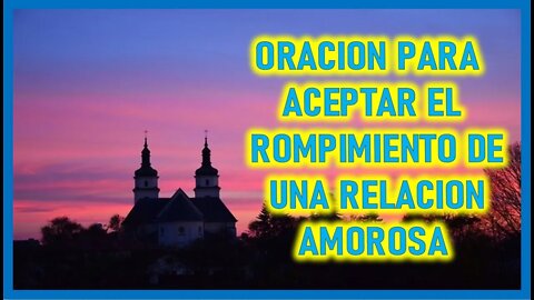 ORACION PARA ACEPTAR EL ROMPIMIENTO DE UNA RELACION AMOROSA