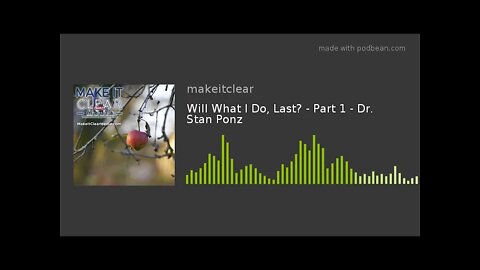 Will What I Do, Last? - Part 1 - Dr. Stan Ponz