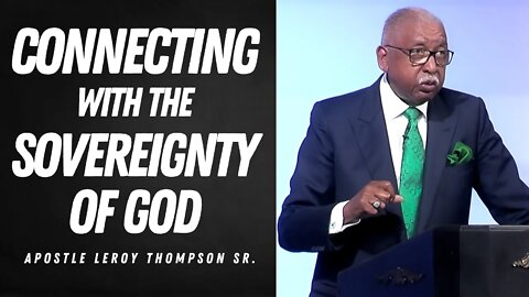 Connecting With The Sovereignty of God - Apostle Leroy Thompson Sr.