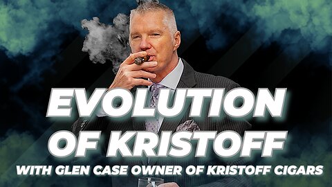 The Evolution of Kristoff Cigars